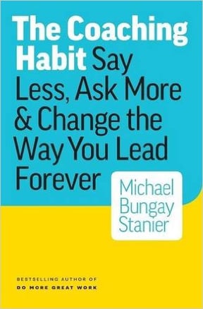 The Coaching Habit- Say Less, Ask More & Change the Way You Lead Forever