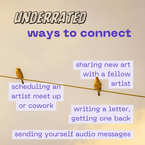 image of two birds perched on a line, with the words "Underrated Ways to Connect" above them. Below, we share strategies, including "sharing new art with a fellow artist," "scheduling an artist meet up or cowork," "writing a letter, getting one back," and "sending yourself audio messages."